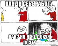 Найди себе работу Как? Но Я же дохуя поэт!