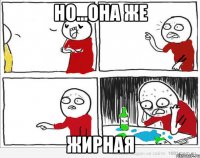 но...она же ЖИРНАЯ