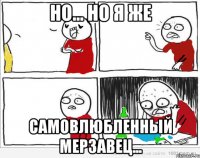 Но... Но я же самовлюбленный мерзавец...