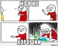 но я же хороший