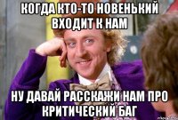 когда кто-то новенький входит к нам ну давай расскажи нам про критический баг