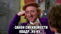  -закон сменяемости квадр...ну-ну...