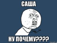 саша ну почему???