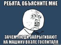 ребята, объясните мне зачем люди запрыгивают на машину возле госпиталя