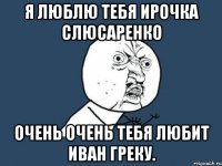 я люблю тебя ирочка слюсаренко очень очень тебя любит иван греку.