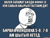 нахуя саламат бизди фифа 13 кун сайын айырып тастаим дит бирак а концовка 5-0 , 7-0 ам шыгып кетед.