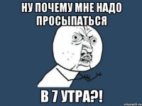 ну почему мне надо просыпаться в 7 утра?!