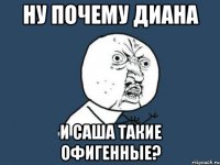 ну почему диана и саша такие офигенные?