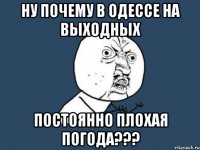 ну почему в одессе на выходных постоянно плохая погода???