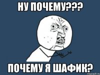 ну почему??? почему я шафик?