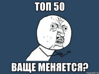 топ 50 ваще меняется?