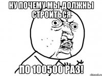 ну почему мы должны строиться по 100500 раз!