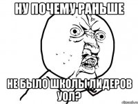 ну почему раньше не было школы лидеров уол?