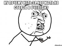 ну почему нельзя нормально стоять в очереди? 