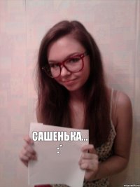 Сашенька... :*