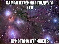 самая ахуенная подруга это кристина стрижень