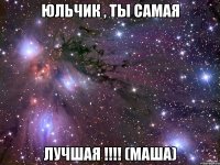 юльчик , ты самая лучшая !!! (маша)