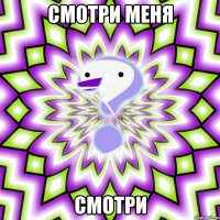 смотри меня смотри