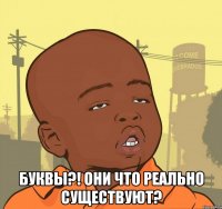  буквы?! они что реально существуют?