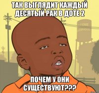 так выглядит каждый десятый рак в доте 2 почем у они существуют???