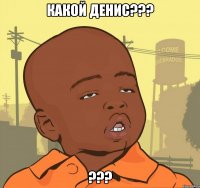 какой денис??? ???