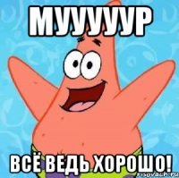 мууууур всё ведь хорошо!