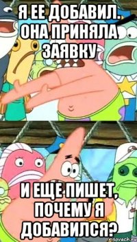 я ее добавил. она приняла заявку и еще пишет, почему я добавился?