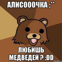 алисооочка ;** любишь медведей ? ;dd