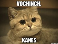 vochinch, kanes