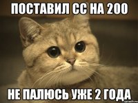 поставил сс на 200 не палюсь уже 2 года