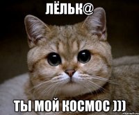 лёльк@ ты мой космос )))