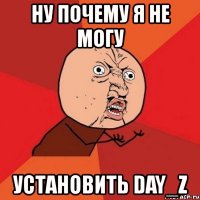 ну почему я не могу установить day_z