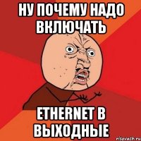 ну почему надо включать ethernet в выходные