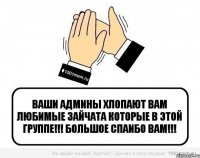 Ваши админы хлопают вам любимые зайчата которые в этой группе!!! Большое спаибО вам!!!