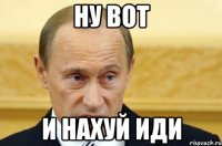 ну вот и нахуй иди