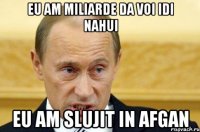 eu am miliarde da voi idi nahui eu am slujit in afgan