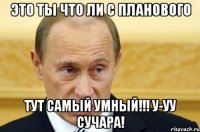 это ты что ли с планового тут самый умный!!! у-уу сучара!