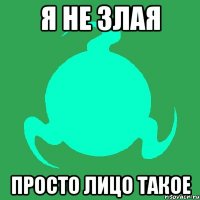 я не злая просто лицо такое