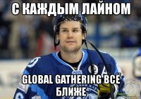 с каждым лайном global gathering всё ближе