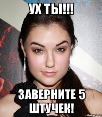 ух ты!!! заверните 5 штучек!