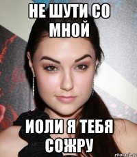 не шути со мной иоли я тебя сожру