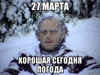 27 марта хорошая сегодня погода