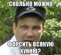 сколько можно форсить всякую хуйню?