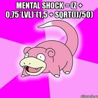 mental shock = (z + 0,75*lvl)*(1,5 + sqrt(i)/50) 