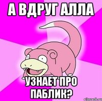 а вдруг алла узнает про паблик?