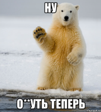 ну о**уть теперь