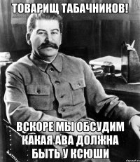 товарищ табачников! вскоре мы обсудим какая ава должна быть у ксюши