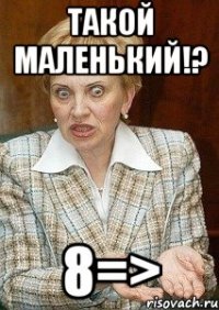 такой маленький!? 8=>