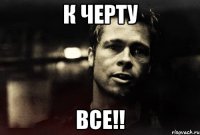 к черту все!!