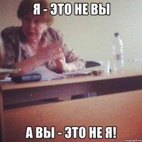 я - это не вы а вы - это не я!